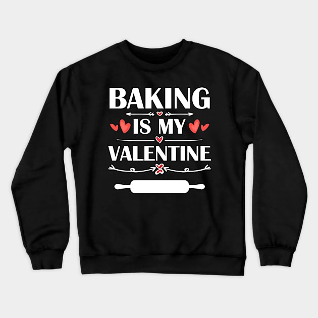 Baking Is My Valentine T-Shirt Funny Humor Fans Crewneck Sweatshirt by maximel19722